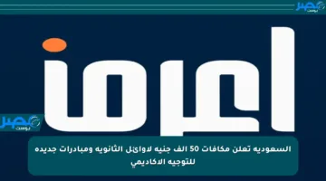السعودية تعلن مكافآت 50 ألف جنيه لأوائل الثانوية ومبادرات جديدة للتوجيه الأكاديمي